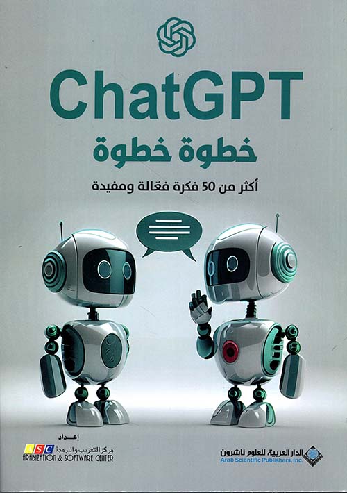 ChatGPT خطوة خطوة : أكثر من 50 فكرة فعالة ومفيدة